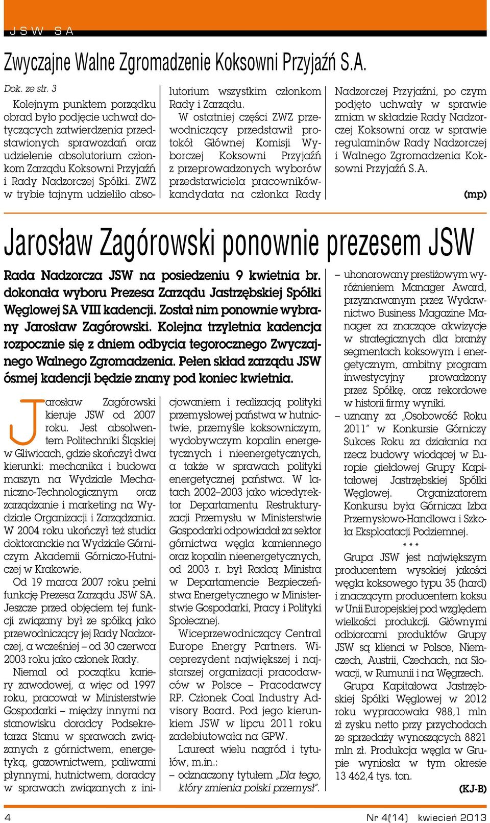 i Zarządzania. W 2004 roku ukończył też studia doktoranckie na Wydziale Górniczym Akademii Górniczo-Hutniczej w Krakowie. Od 19 marca 2007 roku pełni funkcję Prezesa Zarządu JSW SA.