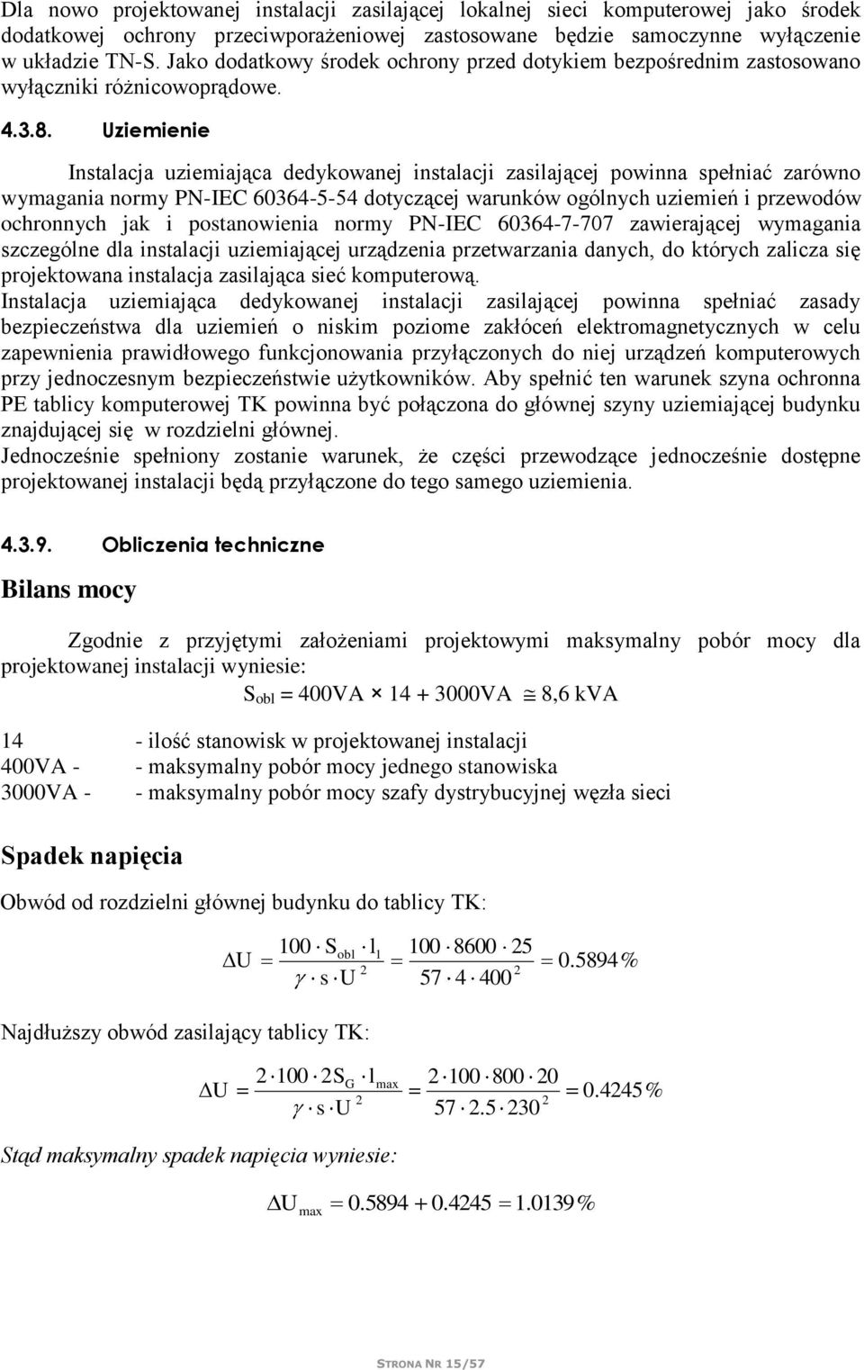 Uziemienie Instalacja uziemiająca dedykowanej instalacji zasilającej powinna spełniać zarówno wymagania normy PN-IEC 60364-5-54 dotyczącej warunków ogólnych uziemień i przewodów ochronnych jak i