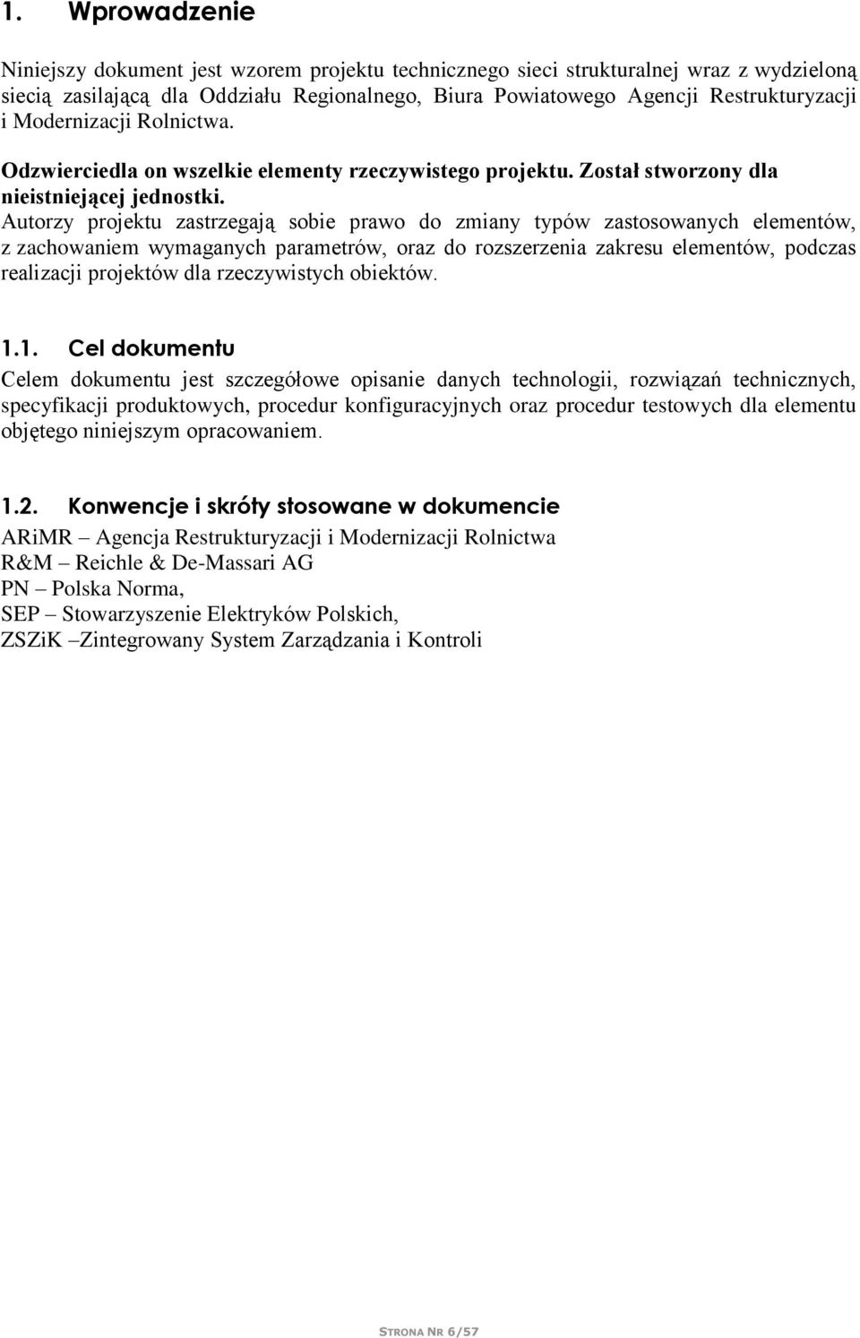 Autorzy projektu zastrzegają sobie prawo do zmiany typów zastosowanych elementów, z zachowaniem wymaganych parametrów, oraz do rozszerzenia zakresu elementów, podczas realizacji projektów dla