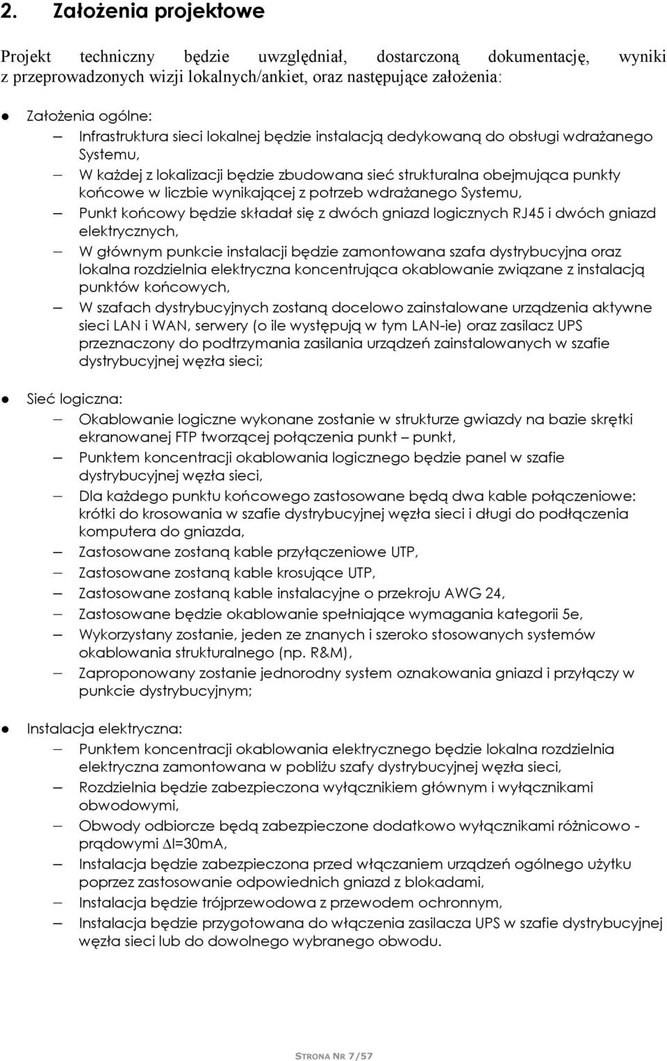 wdrażanego Systemu, Punkt końcowy będzie składał się z dwóch gniazd logicznych RJ45 i dwóch gniazd elektrycznych, W głównym punkcie instalacji będzie zamontowana szafa dystrybucyjna oraz lokalna