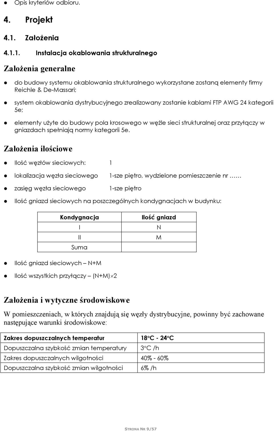 1. Instalacja okablowania strukturalnego Założenia generalne do budowy systemu okablowania strukturalnego wykorzystane zostaną elementy firmy Reichle & De-Massari; system okablowania dystrybucyjnego