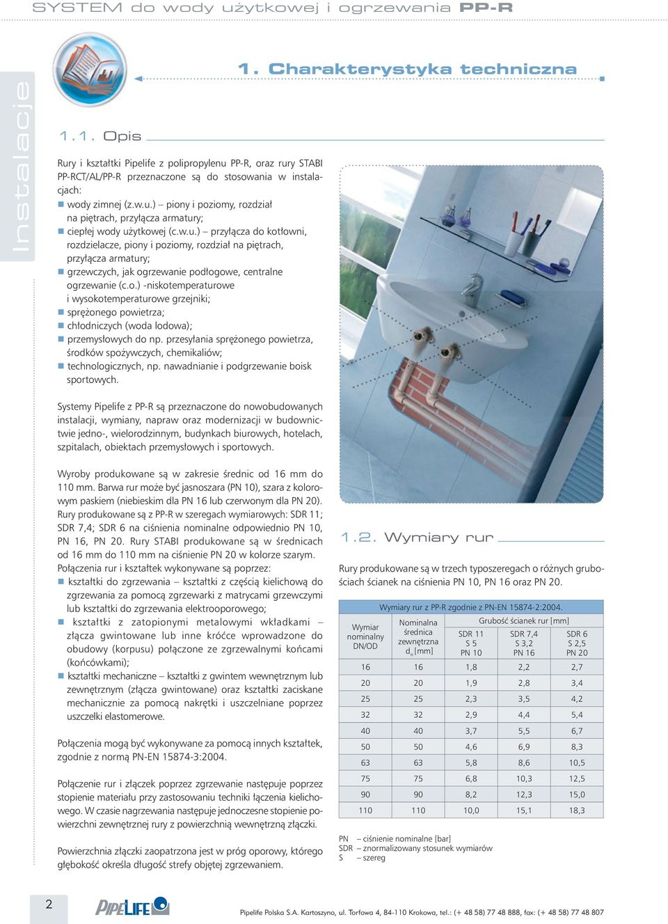 przesyłania sprężonego powietrza, środków spożywczych, chemikaliów; r technologicznych, np. nawadnianie i podgrzewanie boisk sportowych.