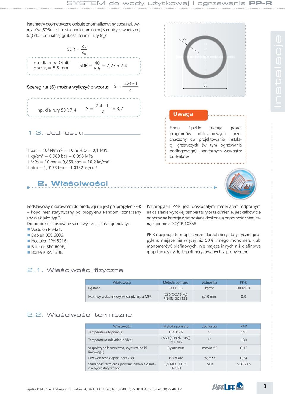 Jednostki 1 bar = 10 5 N/mm 2 = 10 m H 2 O = 0,1 MPa 1 kg/cm 2 = 0,980 bar = 0,098 MPa 1 MPa = 10 bar = 9,869 atm = 10,2 kg/cm 2 1 atm = 1,0133 bar = 1,0332 kg/cm 2 Firma Pipelife oferuje pakiet