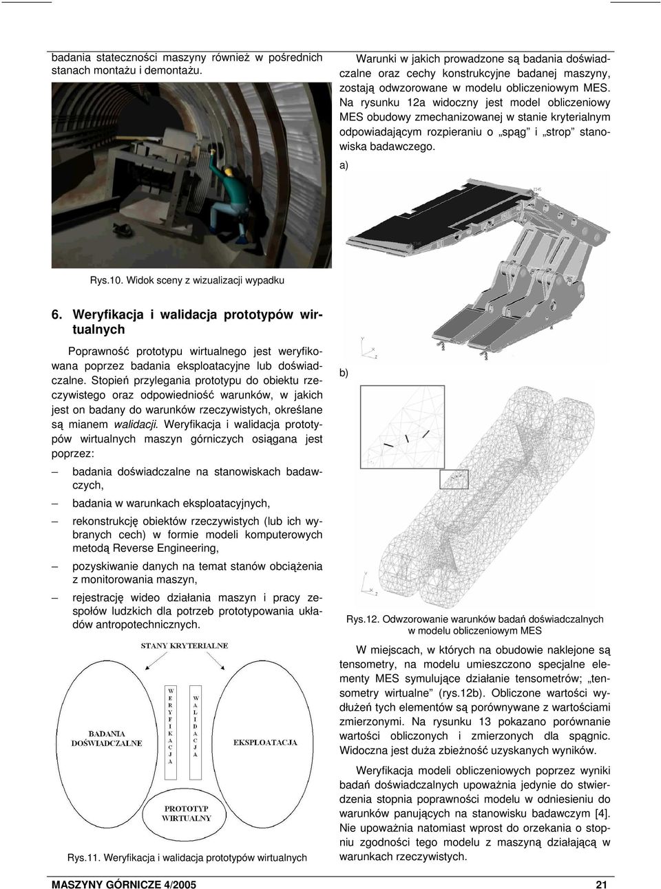 Na rysunku 12a widoczny jest model obliczeniowy MES obudowy zmechanizowanej w stanie kryterialnym odpowiadającym rozpieraniu o spąg i strop stanowiska badawczego. a) Rys.10.