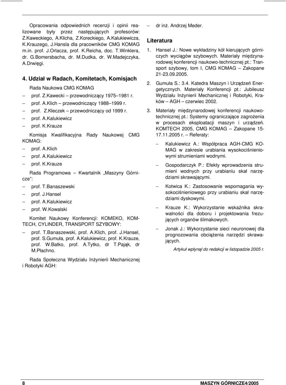 prof. A.Klich przewodniczący 1988 1999 r. prof. Z.Kłeczek przewodniczący od 1999 r. prof. A.Kalukiewicz prof. K.Krauze Komisja Kwalifikacyjna Rady Naukowej CMG KOMAG: prof. A.Klich prof. A.Kalukiewicz prof. K.Krauze Rada Programowa Kwartalnik Maszyny Górnicze : prof.