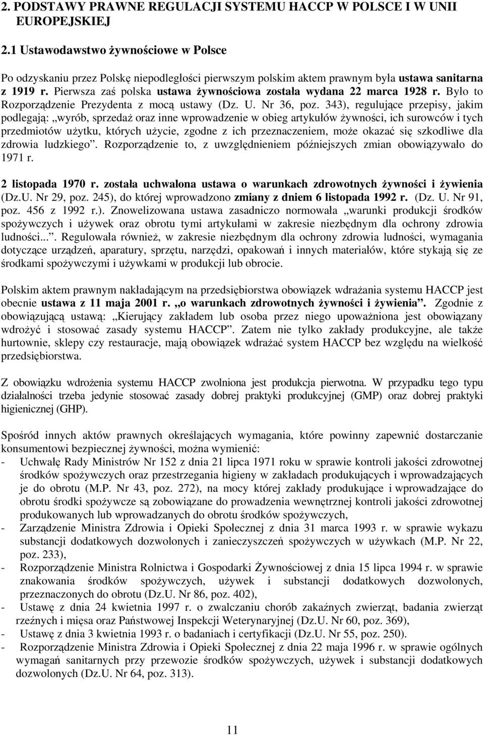 Pierwsza zaś polska ustawa żywnościowa została wydana 22 marca 1928 r. Było to Rozporządzenie Prezydenta z mocą ustawy (Dz. U. Nr 36, poz.