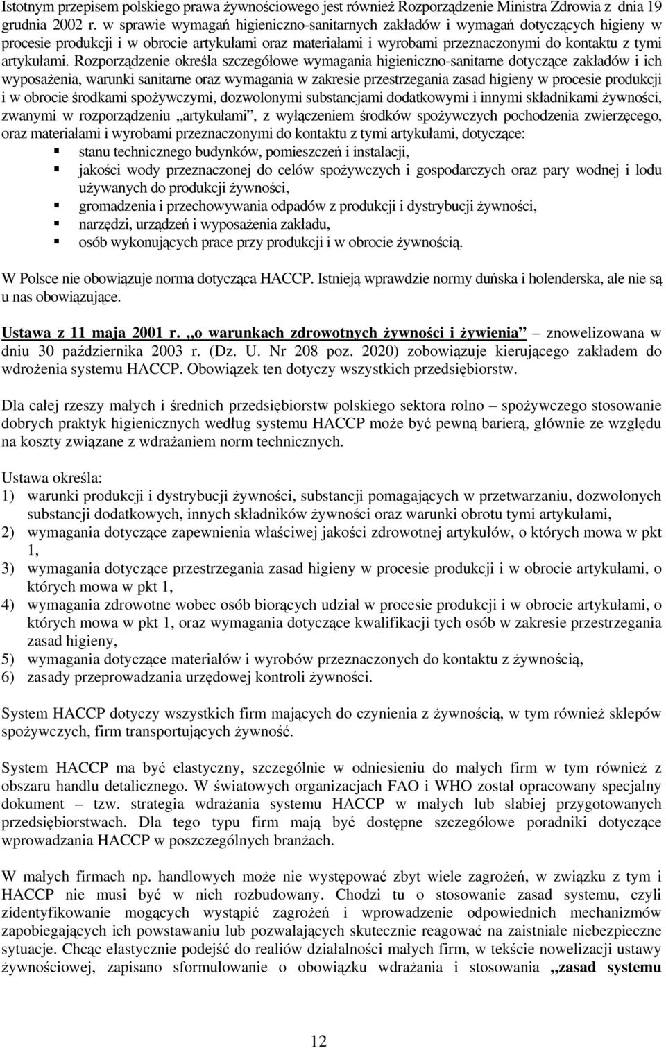 Rozporządzenie określa szczegółowe wymagania higieniczno-sanitarne dotyczące zakładów i ich wyposażenia, warunki sanitarne oraz wymagania w zakresie przestrzegania zasad higieny w procesie produkcji