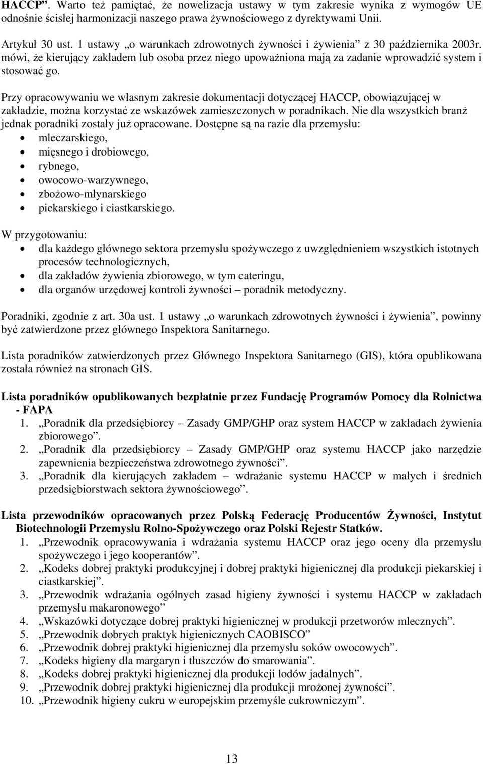 Przy opracowywaniu we własnym zakresie dokumentacji dotyczącej HACCP, obowiązującej w zakładzie, można korzystać ze wskazówek zamieszczonych w poradnikach.