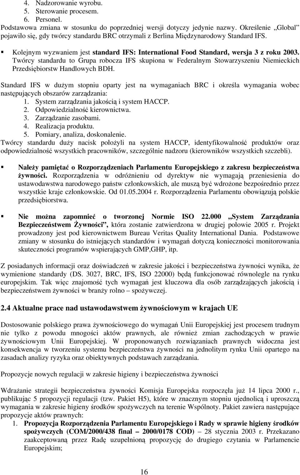 Twórcy standardu to Grupa robocza IFS skupiona w Federalnym Stowarzyszeniu Niemieckich Przedsiębiorstw Handlowych BDH.