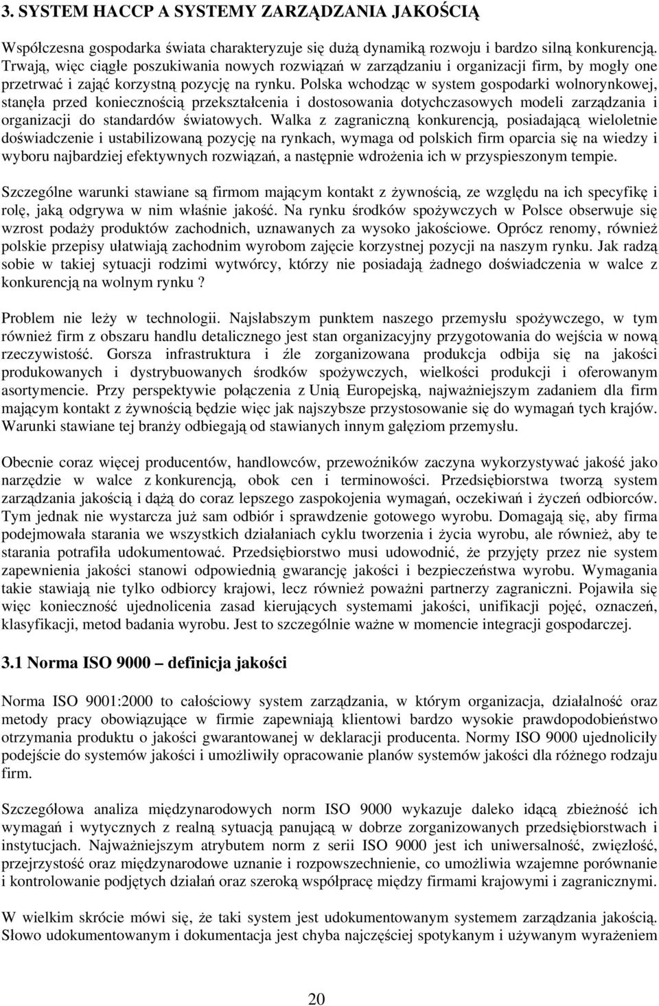 Polska wchodząc w system gospodarki wolnorynkowej, stanęła przed koniecznością przekształcenia i dostosowania dotychczasowych modeli zarządzania i organizacji do standardów światowych.