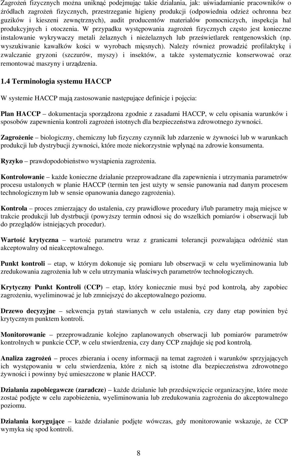 W przypadku występowania zagrożeń fizycznych często jest konieczne instalowanie wykrywaczy metali żelaznych i nieżelaznych lub prześwietlarek rentgenowskich (np.