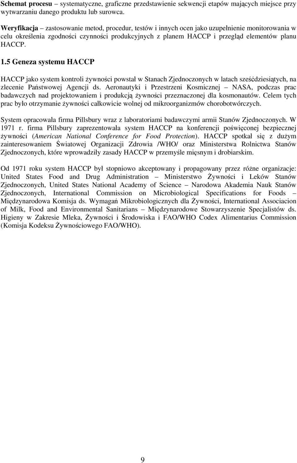 5 Geneza systemu HACCP HACCP jako system kontroli żywności powstał w Stanach Zjednoczonych w latach sześćdziesiątych, na zlecenie Państwowej Agencji ds.