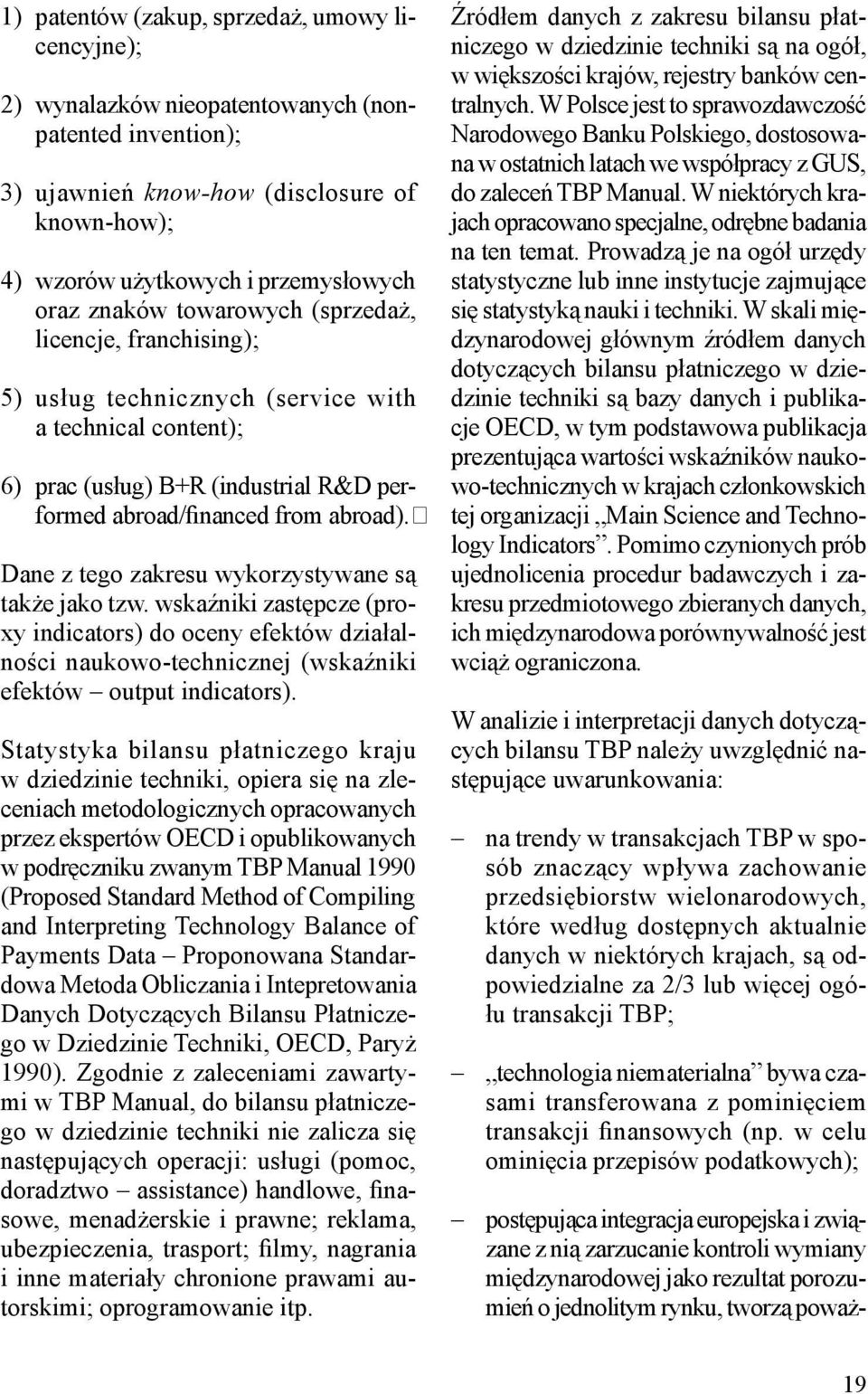 Dane z tego zakresu wykorzystywane są także jako tzw. wskaźniki zastępcze (proxy indicators) do oceny efektów działalności naukowo-technicznej (wskaźniki efektów output indicators).