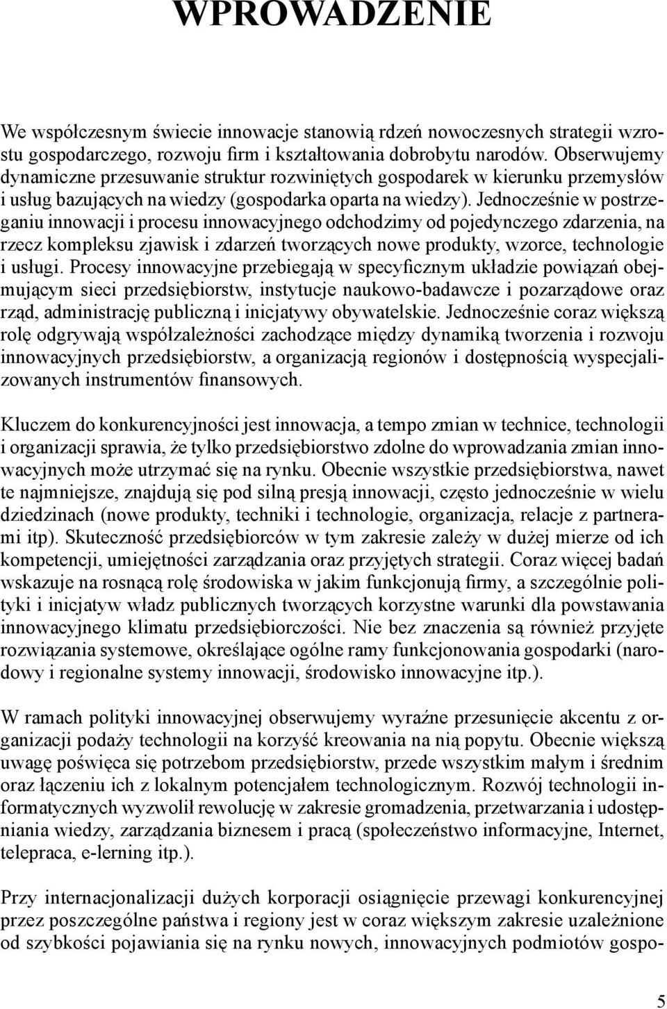 Jednocześnie w postrzeganiu innowacji i procesu innowacyjnego odchodzimy od pojedynczego zdarzenia, na rzecz kompleksu zjawisk i zdarzeń tworzących nowe produkty, wzorce, technologie i usługi.