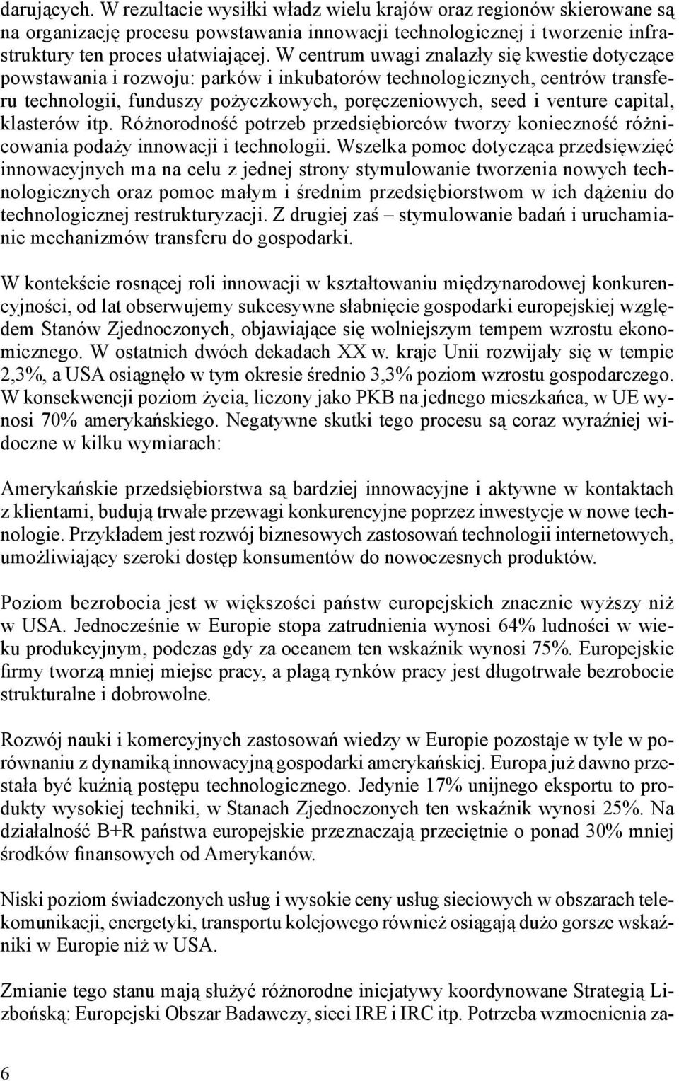 capital, klasterów itp. Różnorodność potrzeb przedsiębiorców tworzy konieczność różnicowania podaży innowacji i technologii.