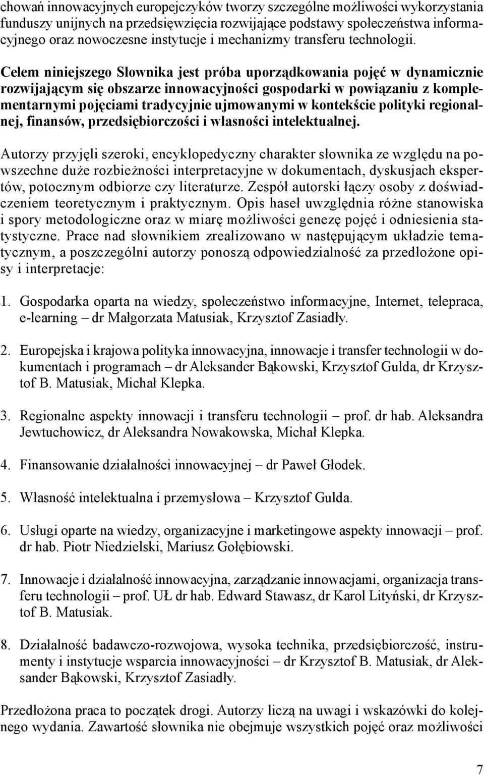 Celem niniejszego Słownika jest próba uporządkowania pojęć w dynamicznie rozwijającym się obszarze innowacyjności gospodarki w powiązaniu z komplementarnymi pojęciami tradycyjnie ujmowanymi w