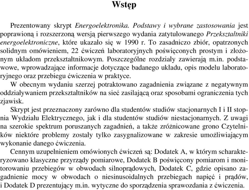 To zasadniczo zbiór, opatrzonych solidnym omówieniem, 22 ćwiczeń laboratoryjnych poświęconych prostym i złożonym układom przekształtnikowym. Poszczególne rozdziały zawierają m.in.