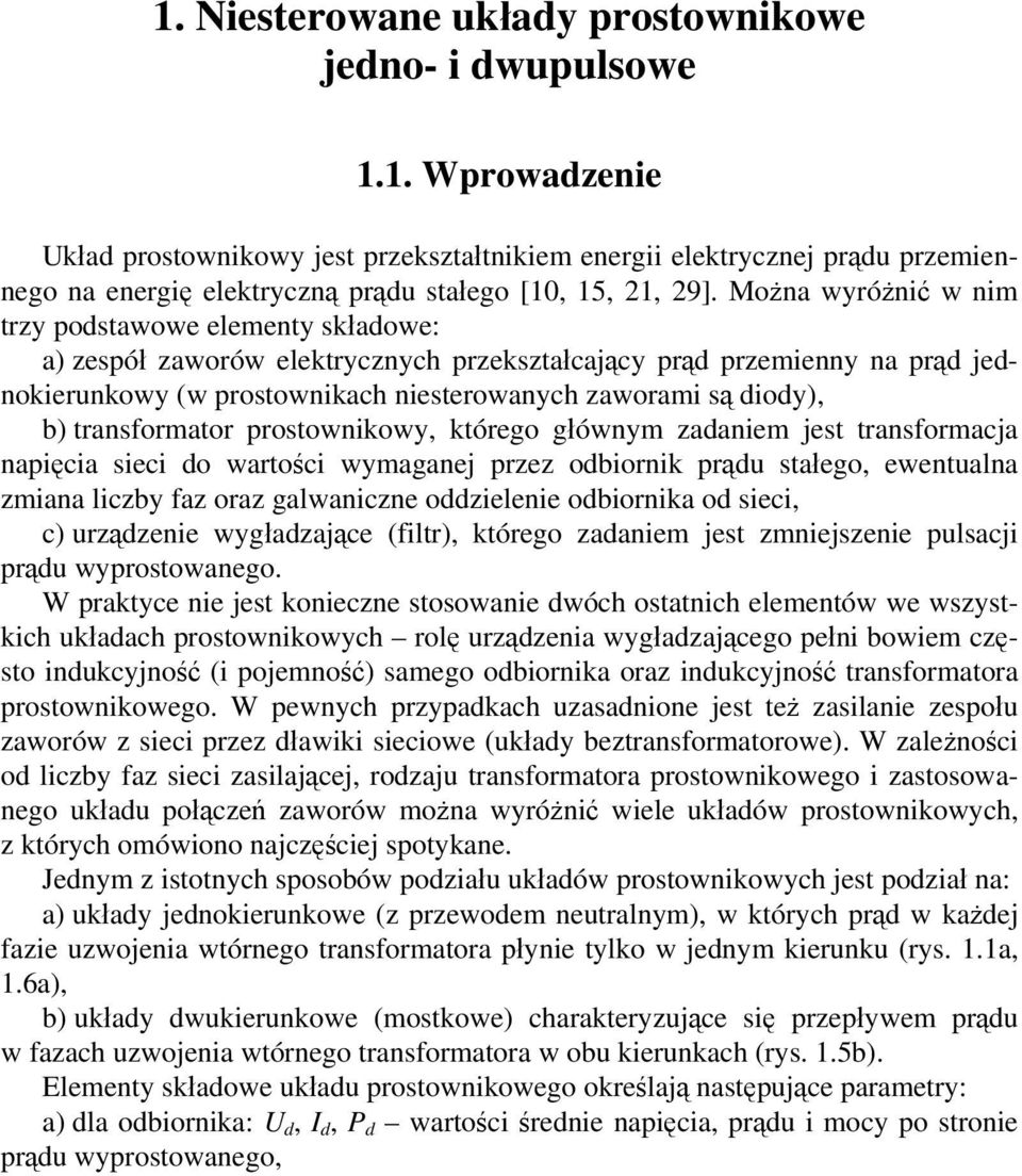 transformator prostownikowy, którego głównym zadaniem jest transformacja napięcia sieci do wartości wymaganej przez odbiornik prądu stałego, ewentualna zmiana liczby faz oraz galwaniczne oddzielenie