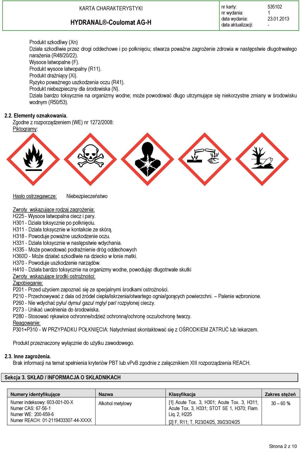 Działa bardzo toksycznie na organizmy wodne; może powodować długo utrzymujące się niekorzystne zmiany w środowisku wodnym (R50/53). 2.2. Elementy oznakowania.