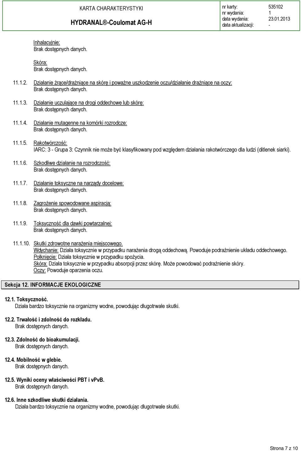 Szkodliwe działanie na rozrodczość:..7. Działanie toksyczne na narządy docelowe:..8. Zagrożenie spowodowane aspiracją:..9. Toksyczność dla dawki powtarzalnej:..0.