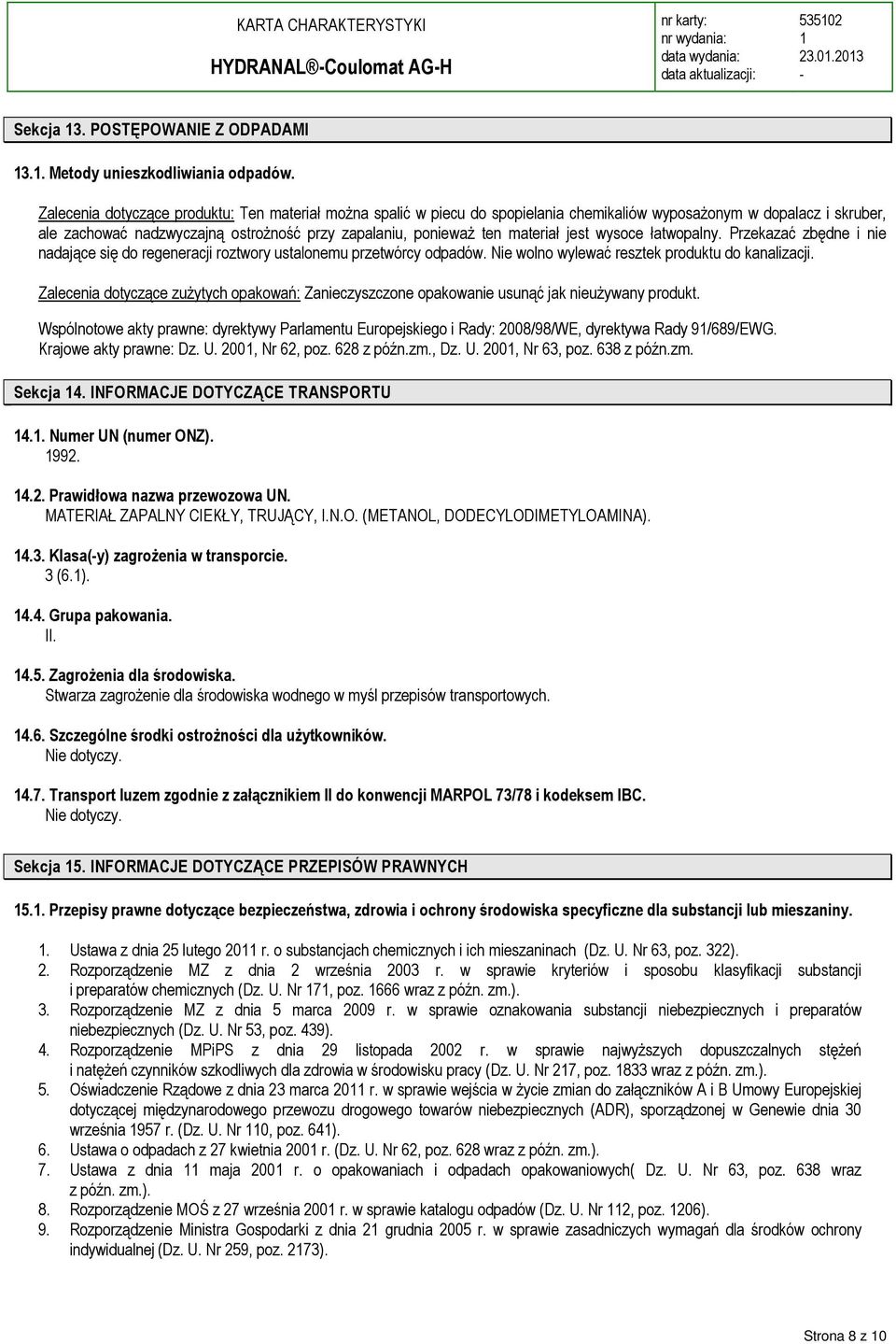 jest wysoce łatwopalny. Przekazać zbędne i nie nadające się do regeneracji roztwory ustalonemu przetwórcy odpadów. Nie wolno wylewać resztek produktu do kanalizacji.