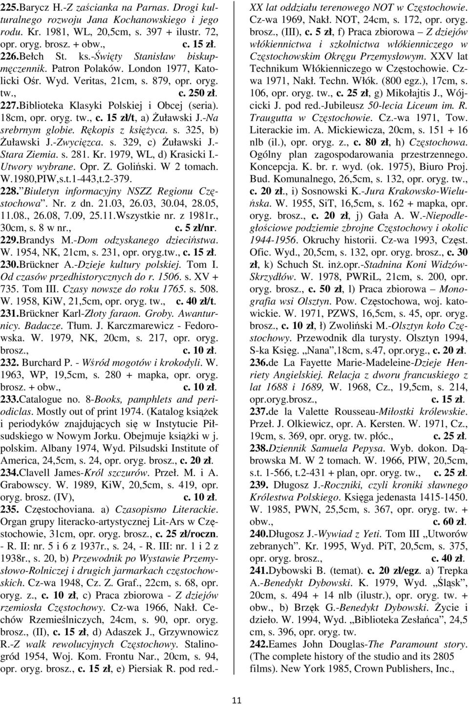 -Na srebrnym globie. Rkopis z ksiyca. s. 325, b) uławski J.-Zwycizca. s. 329, c) uławski J.- Stara Ziemia. s. 281. Kr. 1979, WL, d) Krasicki I.- Utwory wybrane. Opr. Z. Goliski. W 2 tomach. W.1980,PIW,s.