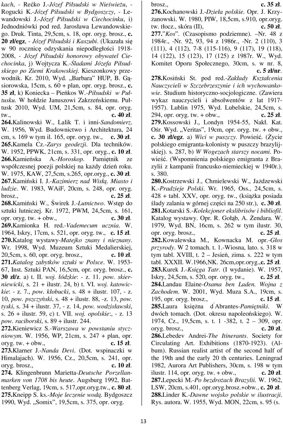 -ladami Józefa Piłsudskiego po Ziemi Krakowskiej. Kieszonkowy przewodnik. Kr. 2010, Wyd. Barbara HUP, B. Gsiorowska, 15cm, s. 60 + plan, opr. oryg. c. 35 zł, k) Koniecka Piekos W.