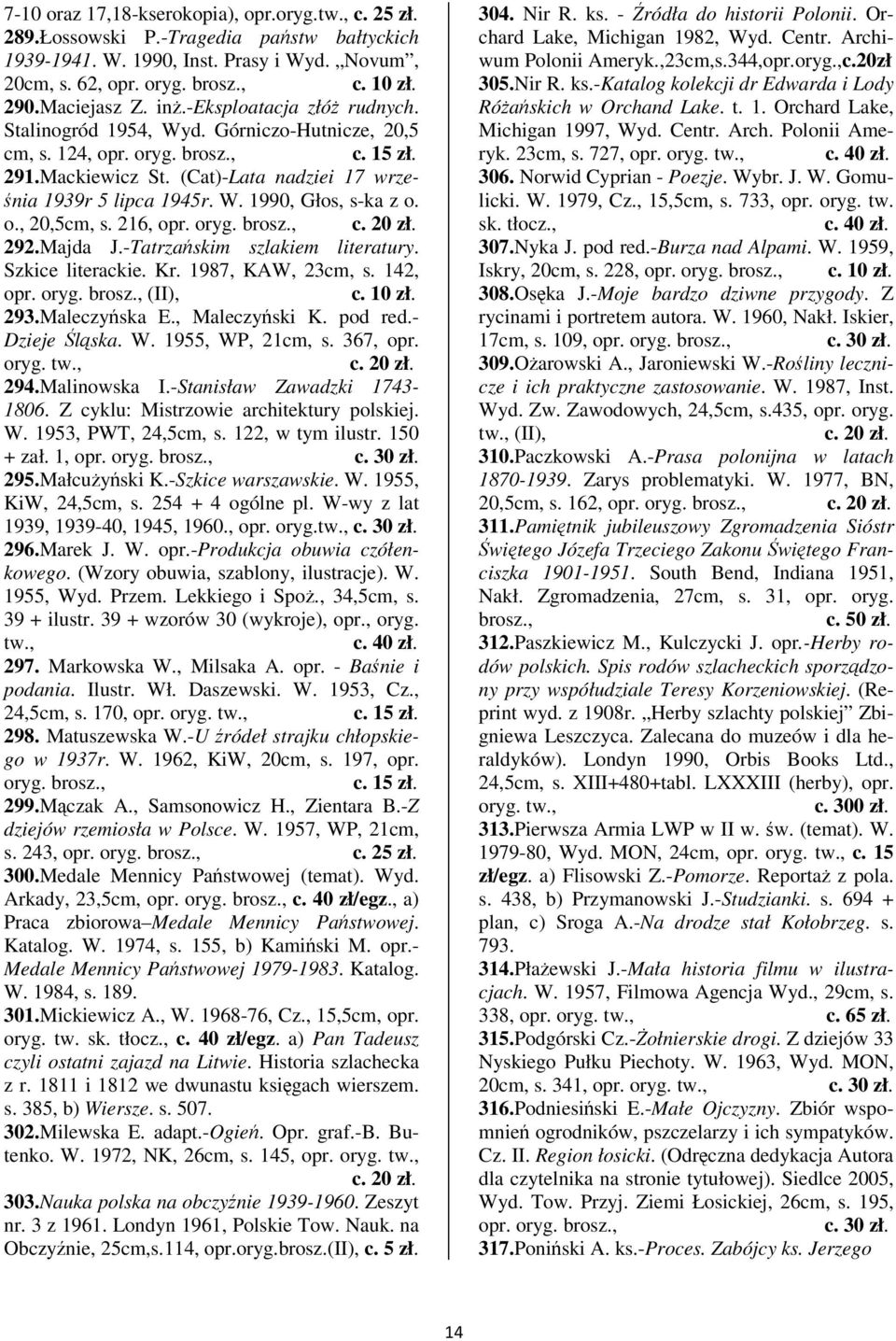 Majda J.-Tatrzaskim szlakiem literatury. Szkice literackie. Kr. 1987, KAW, 23cm, s. 142, opr. oryg. (II), 293.Maleczyska E., Maleczyski K. pod red.- Dzieje lska. W. 1955, WP, 21cm, s. 367, opr. oryg. 294.