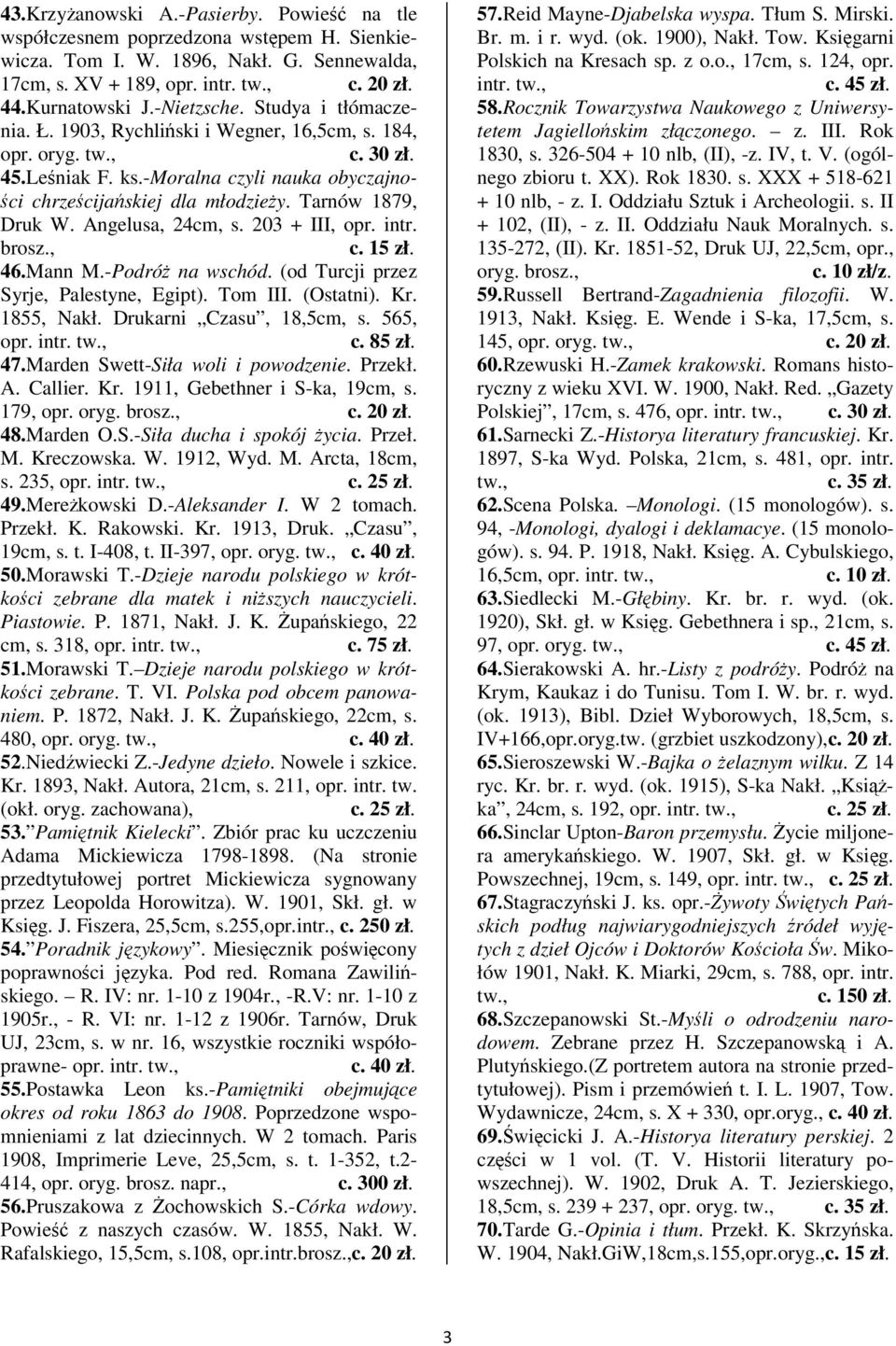 203 + III, opr. intr. 46.Mann M.-Podró na wschód. (od Turcji przez Syrje, Palestyne, Egipt). Tom III. (Ostatni). Kr. 1855, Nakł. Drukarni Czasu, 18,5cm, s. 565, opr. intr. c. 85 zł. 47.