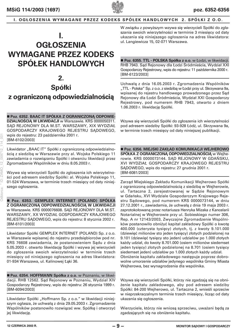 Spółki z ograniczoną odpowiedzialnością W związku z powyższym wzywa się wierzycieli Spółki do zgłaszania swoich wierzytelności w terminie 3 miesięcy od daty ukazania się niniejszego ogłoszenia na