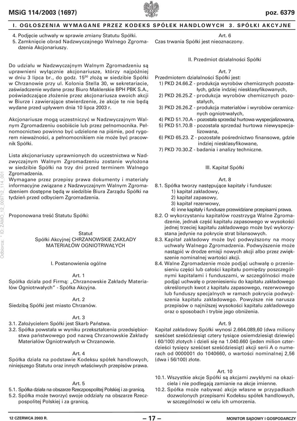 Do udziału w Nadzwyczajnym Walnym Zgromadzeniu są uprawnieni wyłącznie akcjonariusze, którzy najpóźniej w dniu 3 lipca br., do godz. 15 00 złożą w siedzibie Spółki w Chrzanowie przy ul.