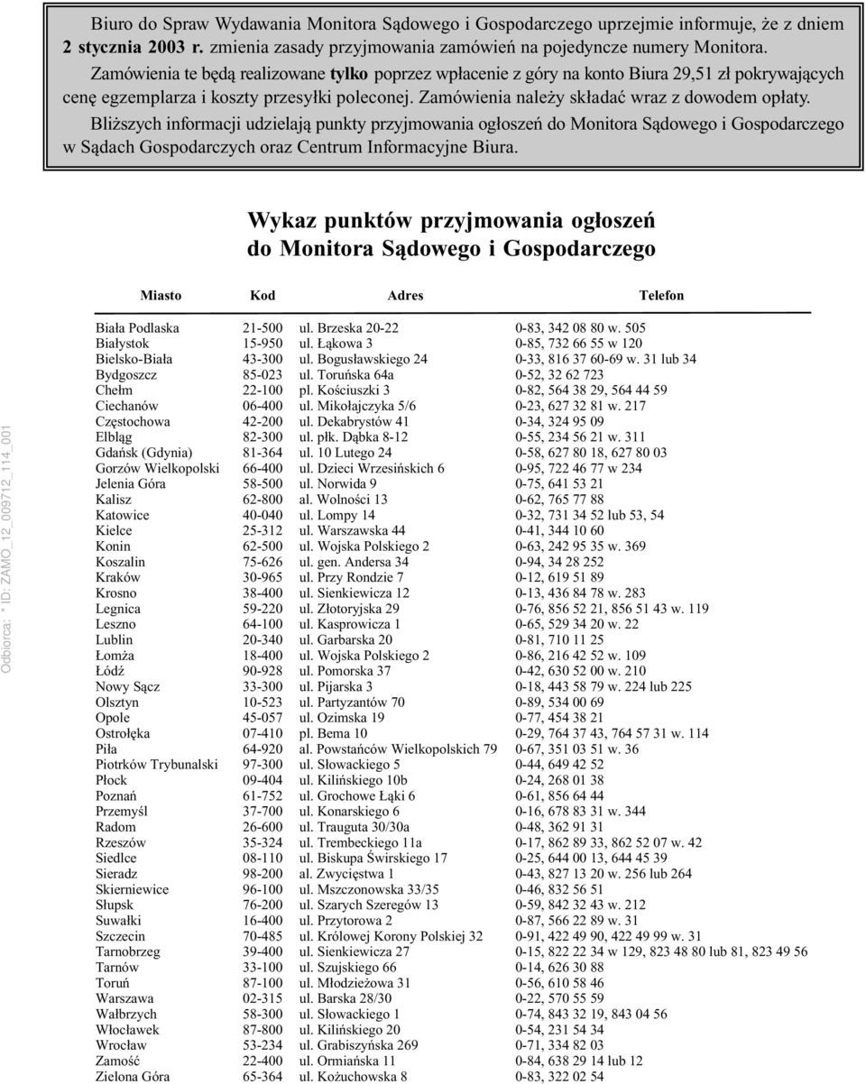 Bliższych informacji udzielają punkty przyjmowania ogłoszeń do Monitora Sądowego i Gospodarczego w Sądach Gospodarczych oraz Centrum Informacyjne Biura.