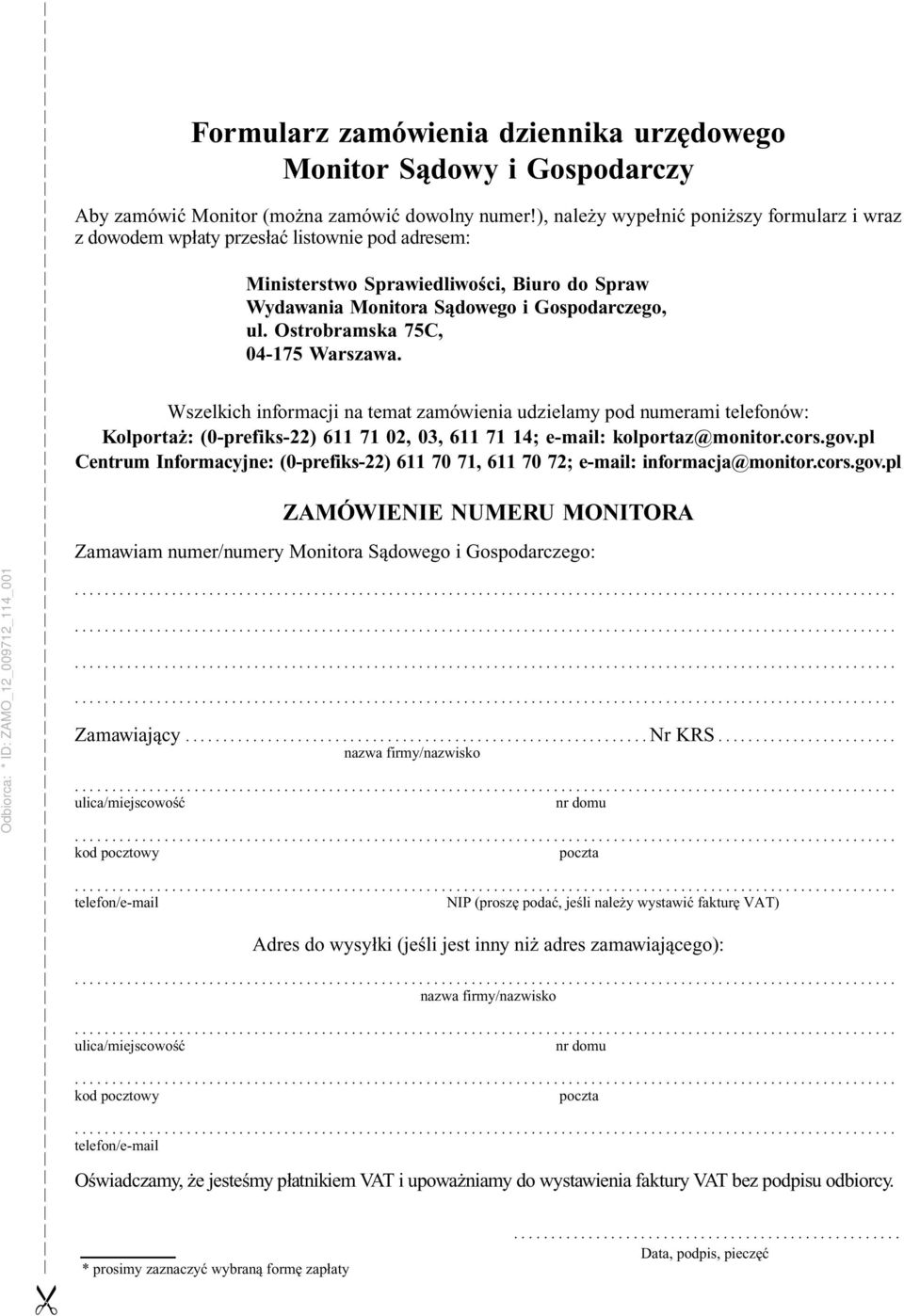 Ostrobramska 75C, 04-175 Warszawa. Wszelkich informacji na temat zamówienia udzielamy pod numerami telefonów: Kolportaż: (0-prefiks-22) 611 71 02, 03, 611 71 14; e-mail: kolportaz@monitor.cors.gov.