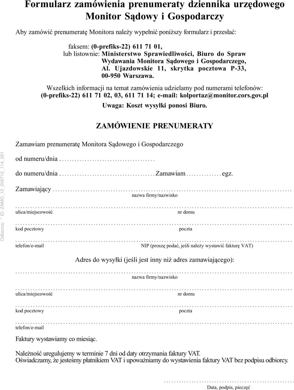 Wszelkich informacji na temat zamówienia udzielamy pod numerami telefonów: (0-prefiks-22) 611 71 02, 03, 611 71 14; e-mail: kolportaz@monitor.cors.gov.pl Uwaga: Koszt wysyłki ponosi Biuro.