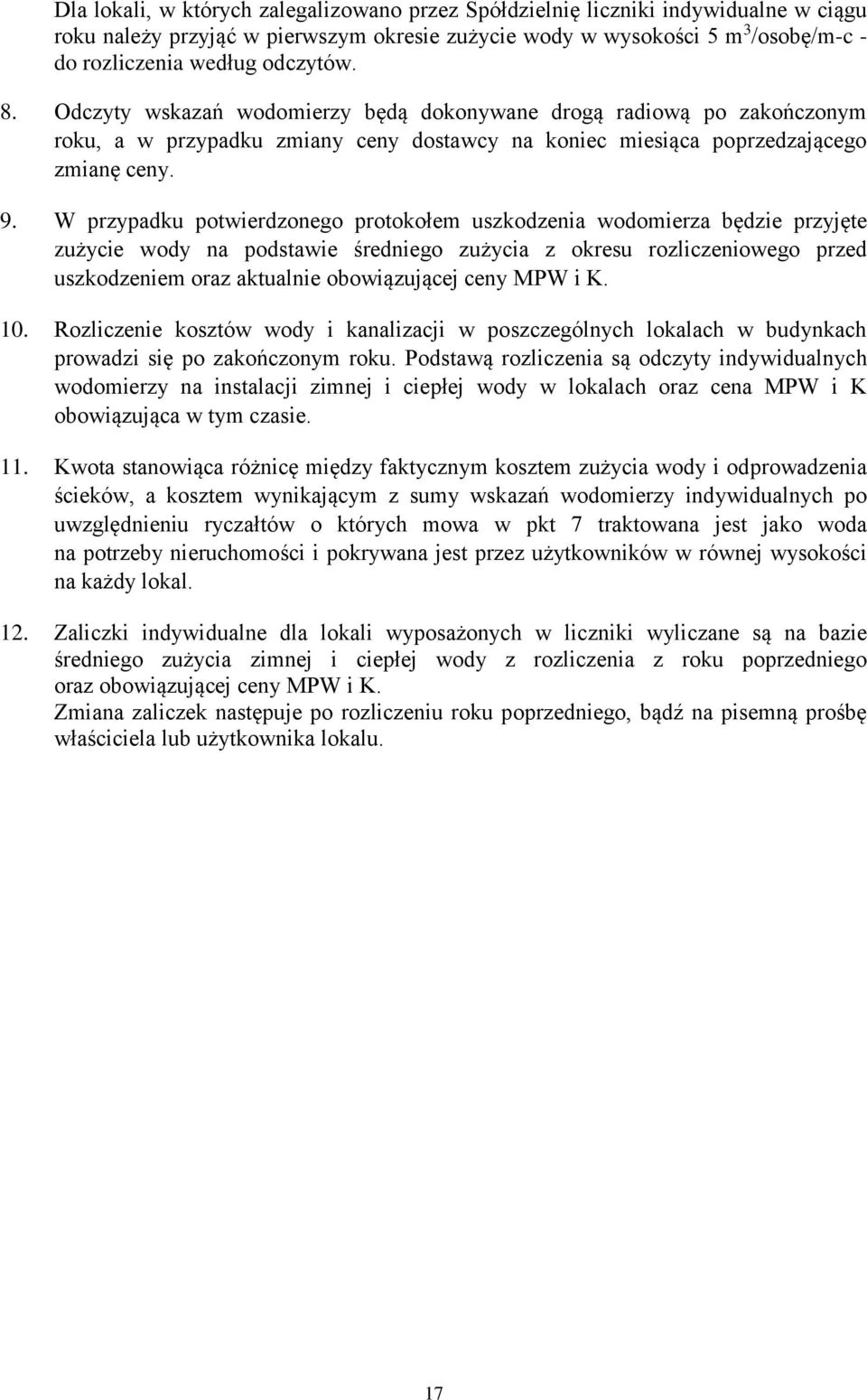 W przypadku potwierdzonego protokołem uszkodzenia wodomierza będzie przyjęte zużycie wody na podstawie średniego zużycia z okresu rozliczeniowego przed uszkodzeniem oraz aktualnie obowiązującej ceny