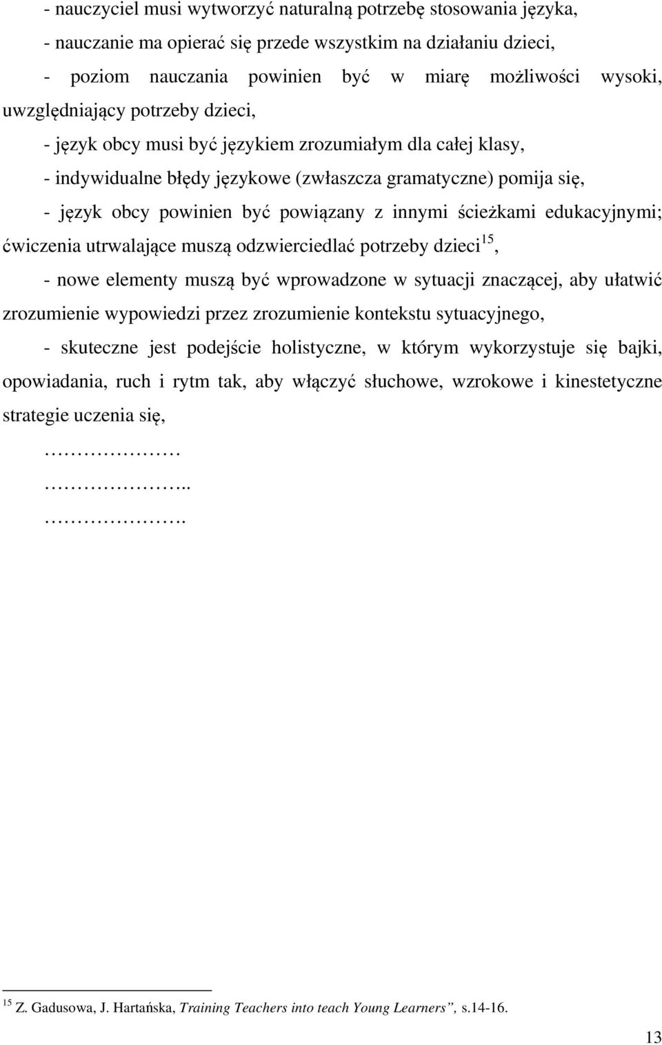 innymi ścieżkami edukacyjnymi; ćwiczenia utrwalające muszą odzwierciedlać potrzeby dzieci 15, - nowe elementy muszą być wprowadzone w sytuacji znaczącej, aby ułatwić zrozumienie wypowiedzi przez