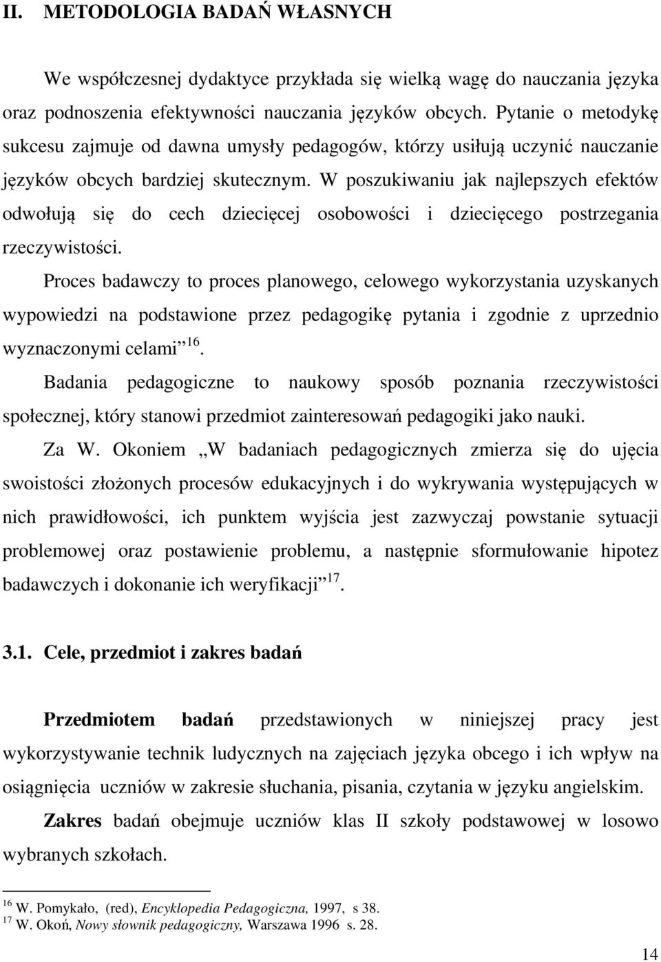 W poszukiwaniu jak najlepszych efektów odwołują się do cech dziecięcej osobowości i dziecięcego postrzegania rzeczywistości.