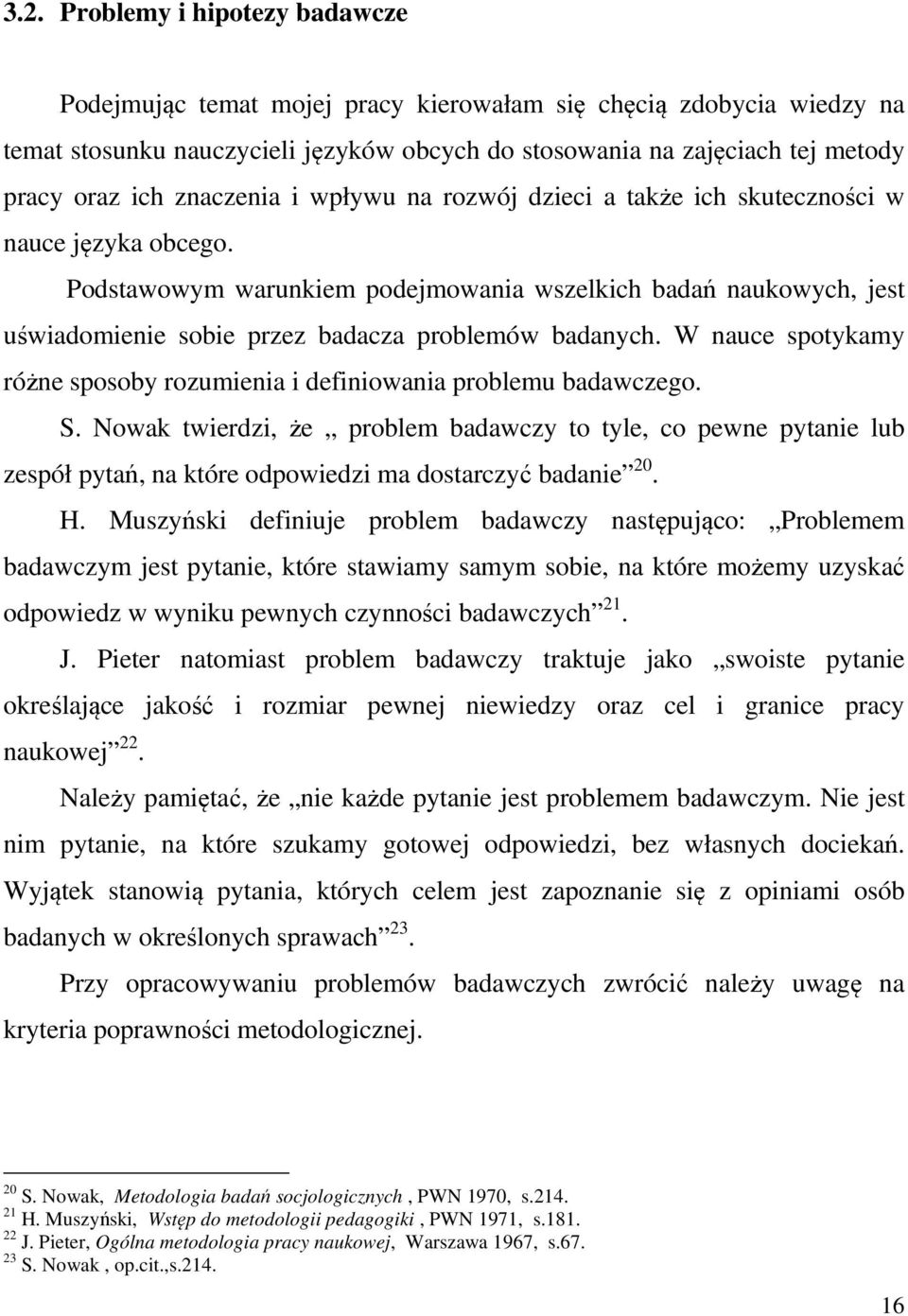 Podstawowym warunkiem podejmowania wszelkich badań naukowych, jest uświadomienie sobie przez badacza problemów badanych. W nauce spotykamy różne sposoby rozumienia i definiowania problemu badawczego.