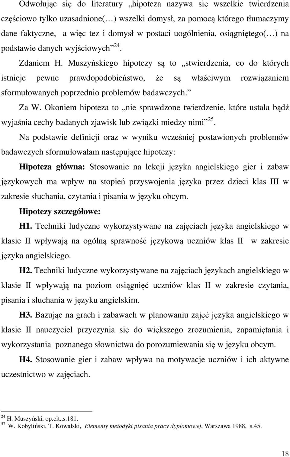 Muszyńskiego hipotezy są to stwierdzenia, co do których istnieje pewne prawdopodobieństwo, że są właściwym rozwiązaniem sformułowanych poprzednio problemów badawczych. Za W.