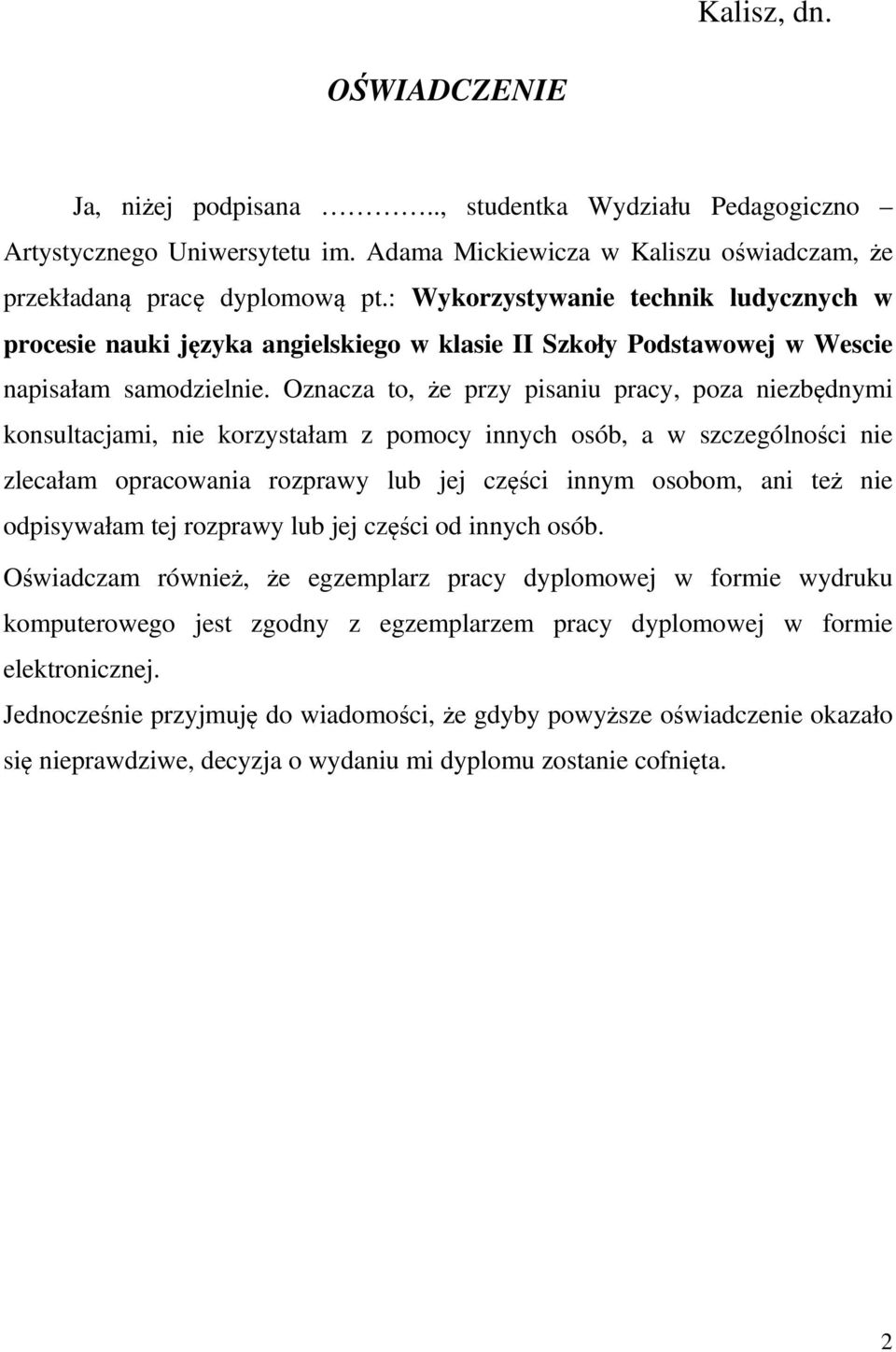 Oznacza to, że przy pisaniu pracy, poza niezbędnymi konsultacjami, nie korzystałam z pomocy innych osób, a w szczególności nie zlecałam opracowania rozprawy lub jej części innym osobom, ani też nie