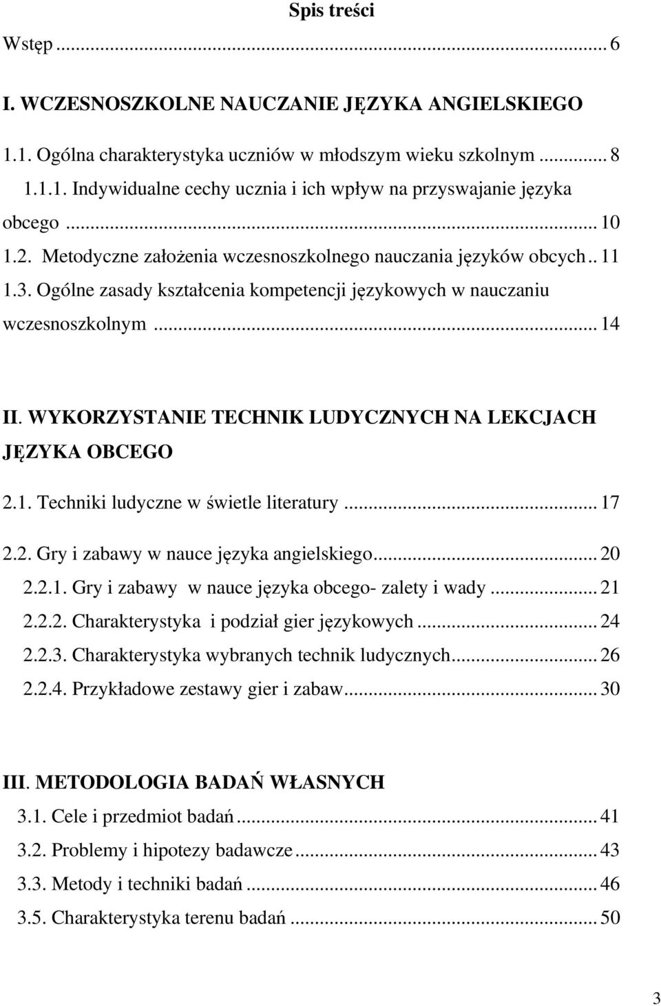 WYKORZYSTANIE TECHNIK LUDYCZNYCH NA LEKCJACH JĘZYKA OBCEGO 2.1. Techniki ludyczne w świetle literatury... 17 2.2. Gry i zabawy w nauce języka angielskiego... 20 2.2.1. Gry i zabawy w nauce języka obcego- zalety i wady.