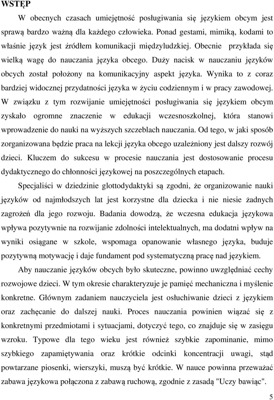 Duży nacisk w nauczaniu języków obcych został położony na komunikacyjny aspekt języka. Wynika to z coraz bardziej widocznej przydatności języka w życiu codziennym i w pracy zawodowej.