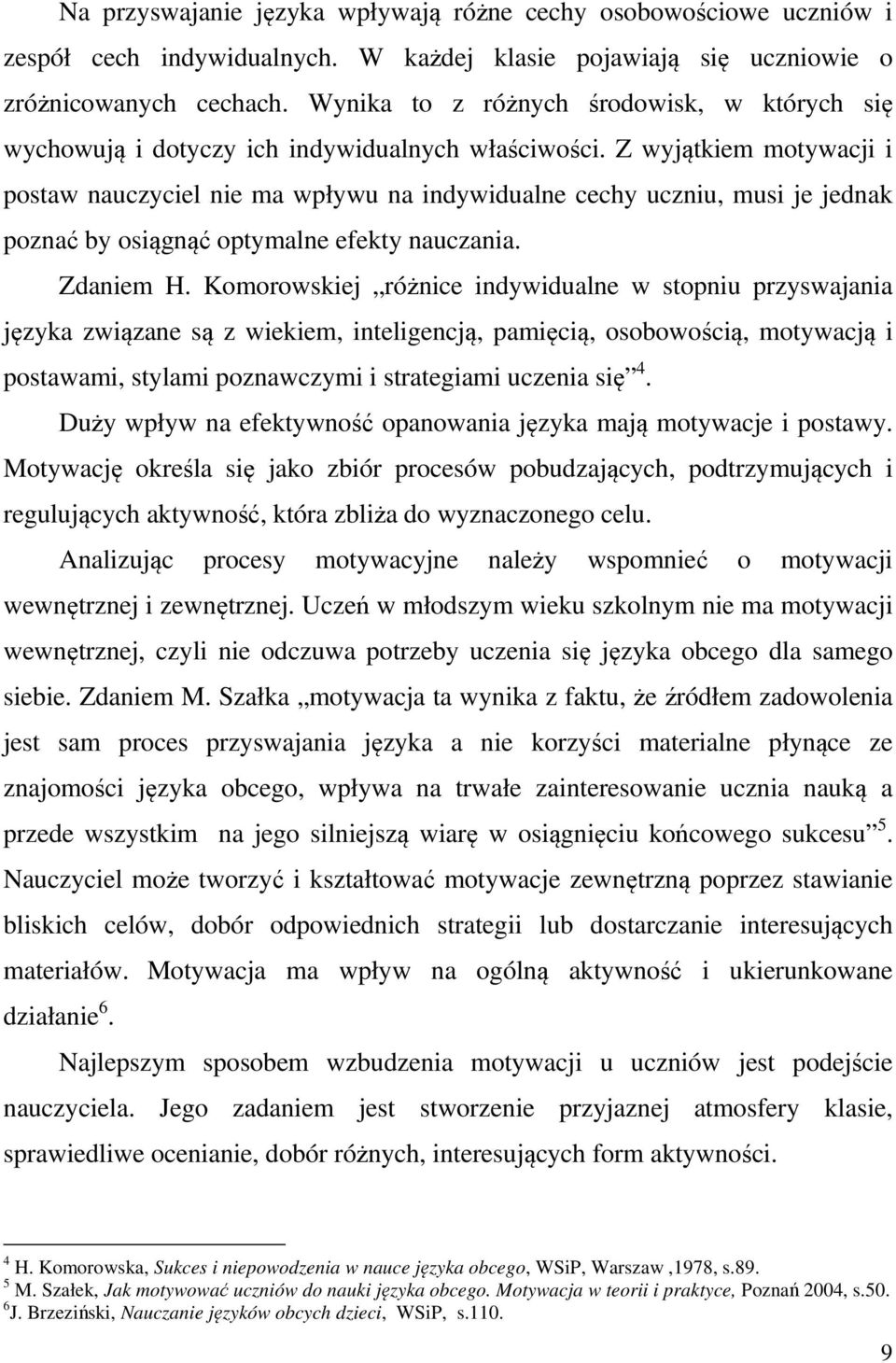 Z wyjątkiem motywacji i postaw nauczyciel nie ma wpływu na indywidualne cechy uczniu, musi je jednak poznać by osiągnąć optymalne efekty nauczania. Zdaniem H.