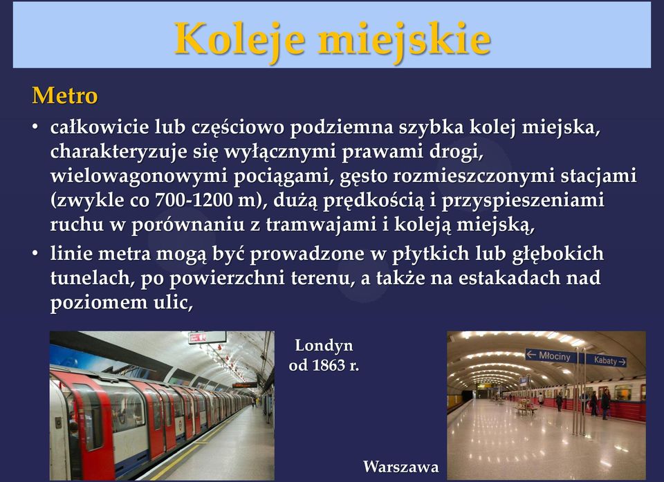 prędkością i przyspieszeniami ruchu w porównaniu z tramwajami i koleją miejską, linie metra mogą być prowadzone