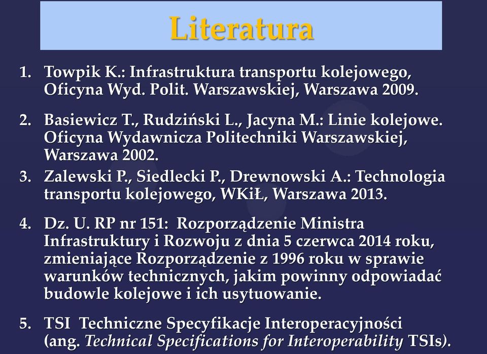 : Technologia transportu kolejowego, WKiŁ, Warszawa 2013. 4. Dz. U.