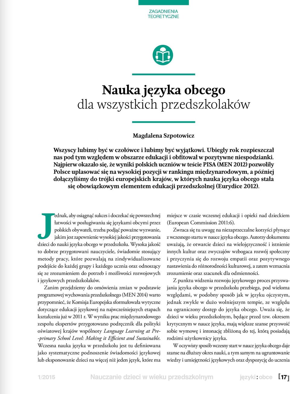 Najpierw okazało się, że wyniki polskich uczniów w teście PISA (MEN 2012) pozwoliły Polsce uplasować się na wysokiej pozycji w rankingu międzynarodowym, a później dołączyliśmy do trójki europejskich