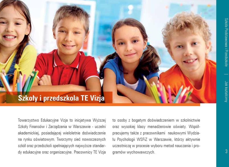 Tworzymy sieć nowoczesnych szkół oraz przedszkoli spełniających najwyższe standardy edukacyjne oraz organizacyjne.