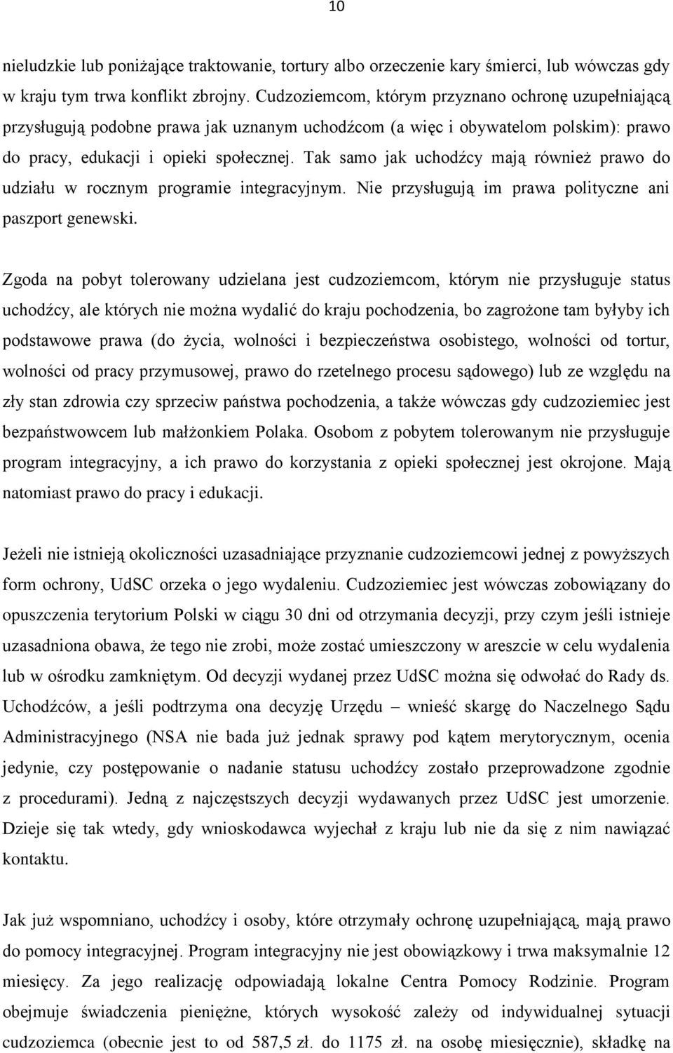 Tak samo jak uchodźcy mają również prawo do udziału w rocznym programie integracyjnym. Nie przysługują im prawa polityczne ani paszport genewski.