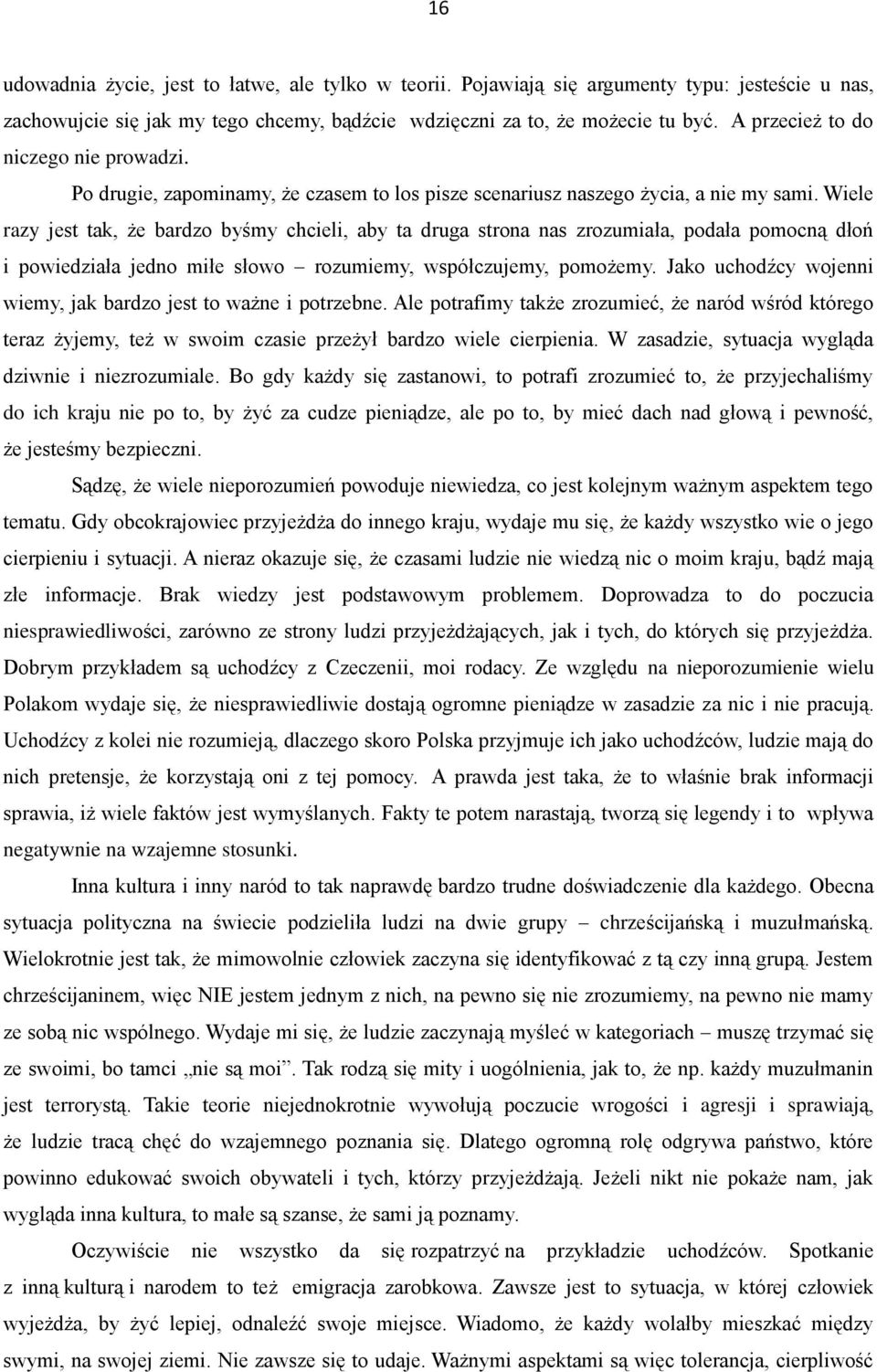 Wiele razy jest tak, że bardzo byśmy chcieli, aby ta druga strona nas zrozumiała, podała pomocną dłoń i powiedziała jedno miłe słowo rozumiemy, współczujemy, pomożemy.