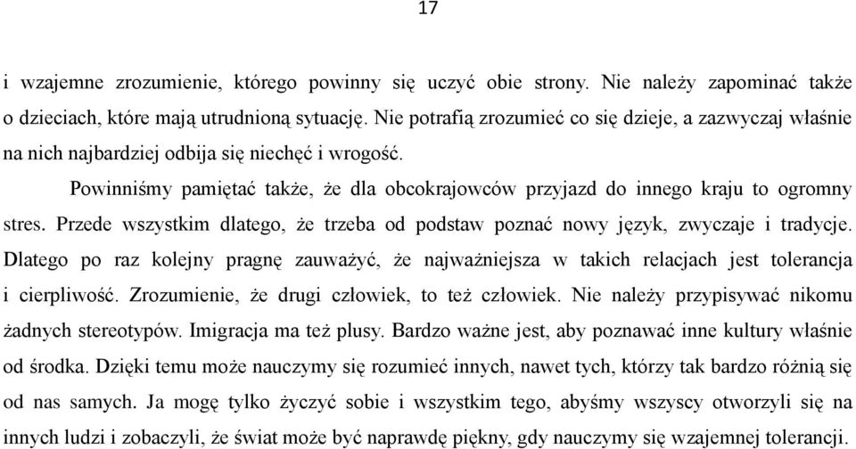 Przede wszystkim dlatego, że trzeba od podstaw poznać nowy język, zwyczaje i tradycje. Dlatego po raz kolejny pragnę zauważyć, że najważniejsza w takich relacjach jest tolerancja i cierpliwość.